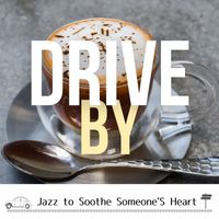 Drive By - Jazz to Soothe Someone'S Heart