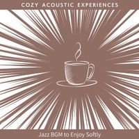 Cozy Acoustic Experiences - Jazz BGM to Enjoy Softly