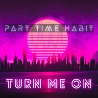 Part Time Habit - Turn Me On