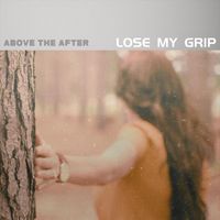 Above The After - Lose My Grip