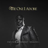 Pastor Kennedy Obazee - The One I Adore