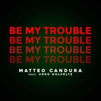 Matteo Candura - Be My Trouble