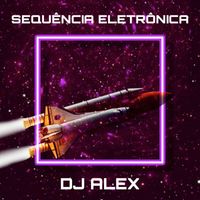 DJ Alex - SEQUÊNCIA ELETRÔNICA