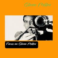 Glenn Miller - Focus on Glenn Miller