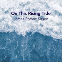 James Robert Kitson - On This Rising Tide