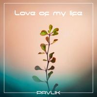 Pavlik - Love of my life