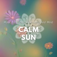 Calm Sun - Music To Quickly Heal Body And Mind