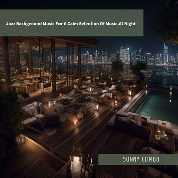 Sunny Combo - Jazz Background Music For A Calm Selection Of Music At Night