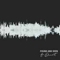 For Ernest - Found and Seen