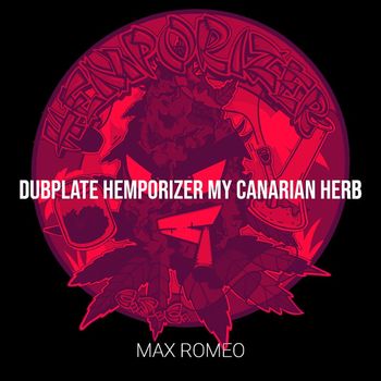 Max Romeo - Dubplate Hemporizer My Canarian Herb
