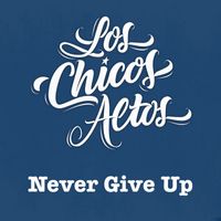 Los Chicos Altos - Never Give Up