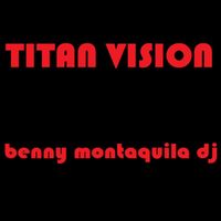 Benny Montaquila DJ - Titan Vision