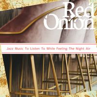 Red Onion - Jazz Music To Listen To While Feeling The Night Air