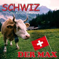 Der Max - Schwiz (Du machsch mir spitz)