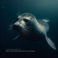 Aleksandra Maciejczuk - this is how seals sing when no one hears