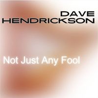 Dave Hendrickson - Not Just Any Fool