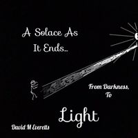 David M Everetts - A Solace as It Ends…. from Darkness, To Light