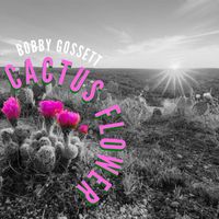 Bobby Gossett - Cactus Flower