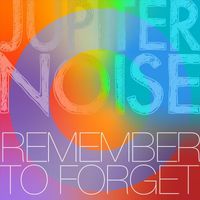 Jupiter Noise - Remember to Forget