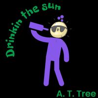 A. T. Tree - Drinkin The Sun