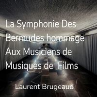 Laurent Brugeaud - La Symphonie Des Bermudes Hommage Aux Musiciens De Musiques De Films