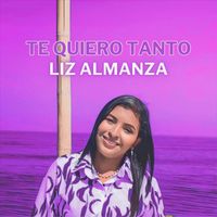 Liz Almanza - Te Quiero Tanto