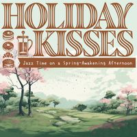 Holiday Kisses - Jazz Time on a Spring-Awakening Afternoon