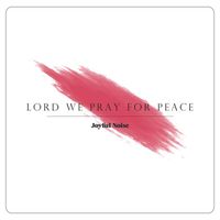 Joyful Noise - Lord We Pray For Peace