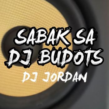 DJ Jordan - Sabak Sa Dj Budots