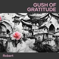 Robert - Gush of Gratitude