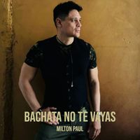 Milton paul - Bachata No Te Vayas (Explicit)