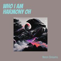 Neon Dreams - Who I Am Harmony Oh