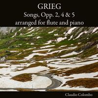 Claudio Colombo - Grieg: Songs, Opp. 2, 4 & 5 arranged for flute and piano