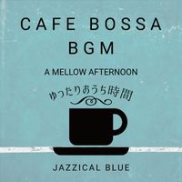 Jazzical Blue - Cafe Bossa BGM:ゆったりおうち時間 - A Mellow Afternoon