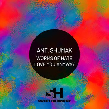 Ant. Shumak - Worms of Hate Love You Anyway