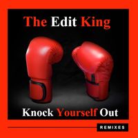 The Edit King - Knock Yourself out (Remixes)