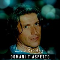 Luca Bragazzi - Domani T'Aspetto