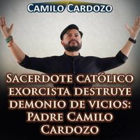 Camilo Cardozo - Sacerdote Católico Exorcista Destruye Demonio de Vicios: Padre Camilo Cardozo
