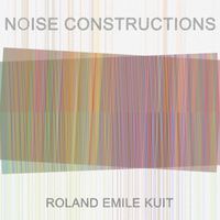 Roland Emile Kuit - Noise Constructions