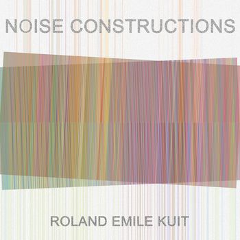 Roland Emile Kuit - Noise Constructions