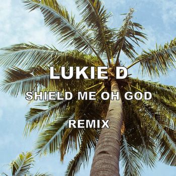 Lukie D - Shield Me Oh God (Remix)