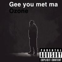 Ozone - Gee You Met Ma (Explicit)