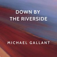 Michael Gallant - Down By The Riverside