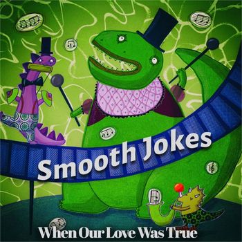 Smooth Jokes - When Our Love Was True