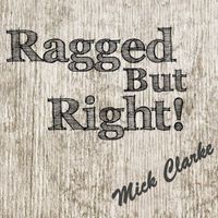 Mick Clarke - Ragged but Right!