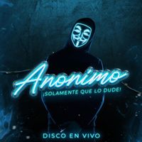 Anónimo - Solamente Que Lo Dude (En vivo)