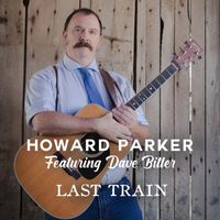Howard Parker - Last Train (feat. Dave Bitler)