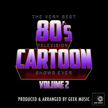 Geek Music - The Very Best Of 80's Television Cartoon Shows Ever Vol.2