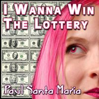 Paul Santa Maria - I Wanna Win the Lottery