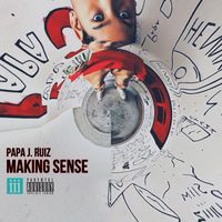 Papa J. Ruiz - Making Sense (Explicit)
